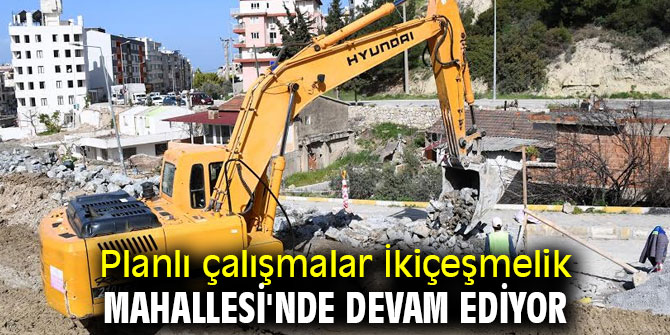 Planlı çalışmalar İkiçeşmelik Mahallesinde devam ediyor