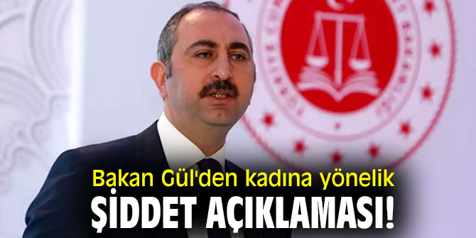 Bakan Gül'den kadına yönelik şiddet açıklaması!