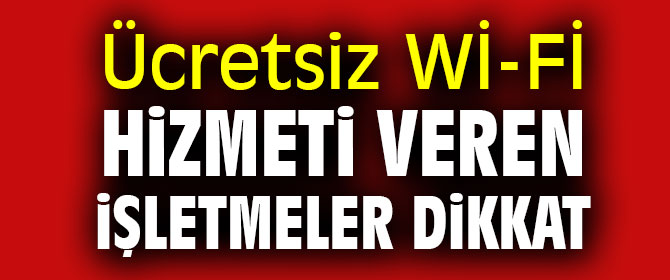 Ücretsiz Wİ-Fİ hizmeti veren işletmeler dikkat