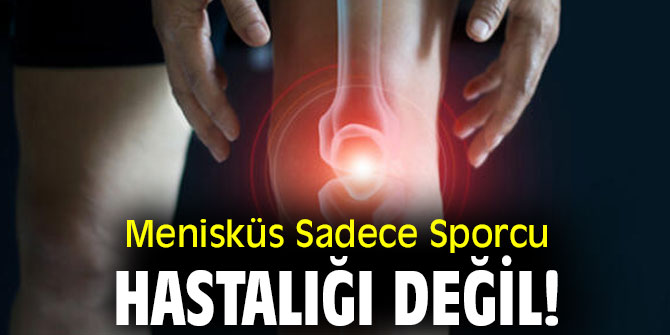 Uzmanı açıkladı! Menisküs Sadece Sporcu Hastalığı Değil!