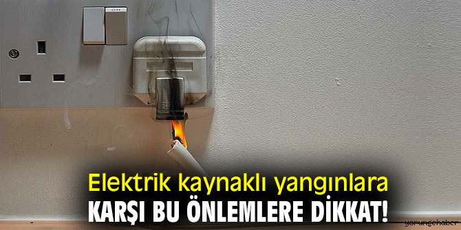 Elektrik kaynaklı yangınlara dikkat