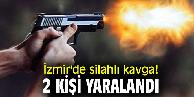 İzmir'de silahlı kavga! 2 kişi yaralandı!