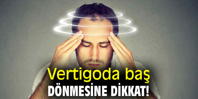 Vertigoda baş dönmesine dikkat!