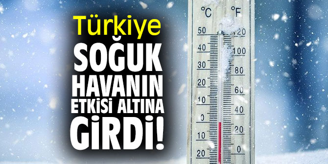 Türkiye soğuk havanın etkisi altına girdi!