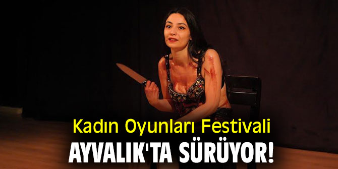 Kadın Oyunları Festivali Ayvalık'ta sürüyor!