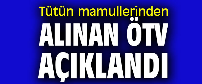 Tütün mamullerinden alınan ÖTV açıklandı