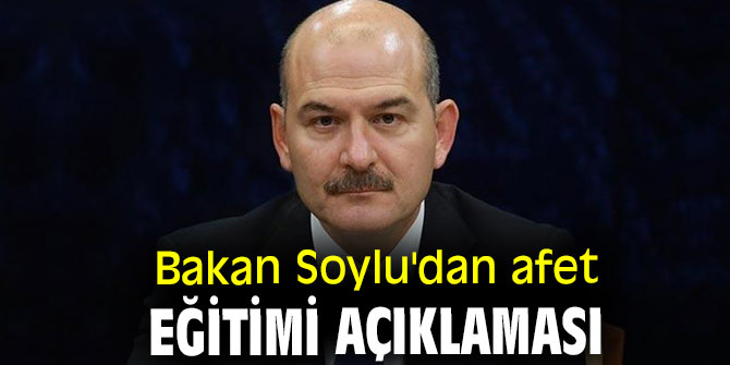 Bakan Soylu'dan afet eğitimi açıklaması!