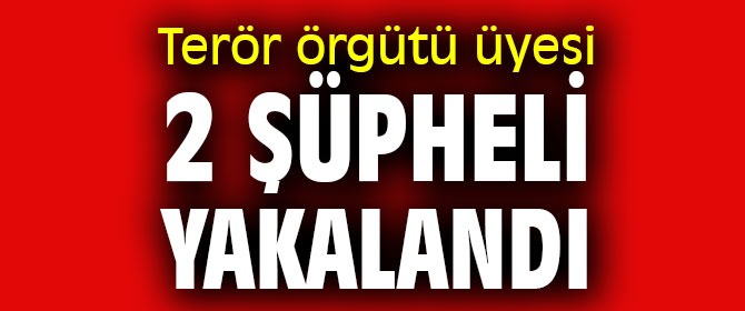 Terör örgütü üyesi 2 şüpheli gözaltında