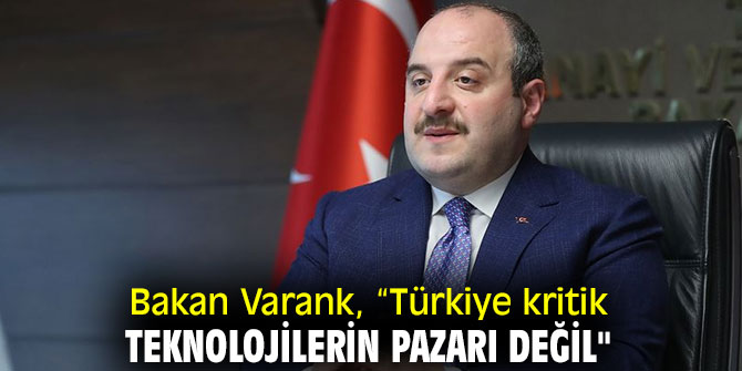 Bakan Varank, “Türkiye kritik teknolojilerin pazarı değil"