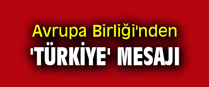 Avrupa Birliği'nden 'Türkiye' mesajı