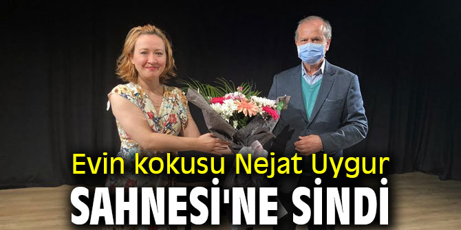 Evin kokusu Nejat Uygur Sahnesi'ne sindi