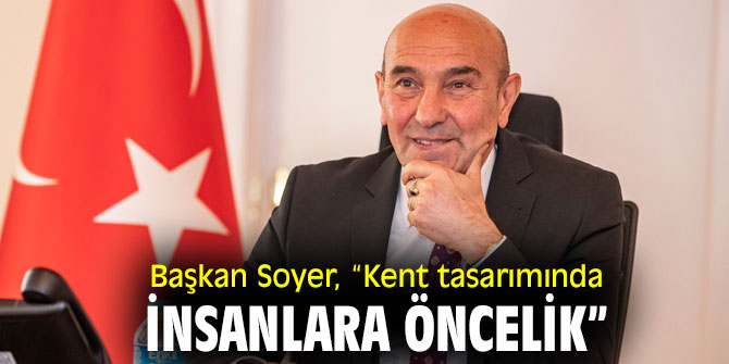 Başkan Soyer, “Kent tasarımında insanlara öncelik”