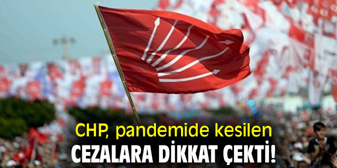 CHP, pandemide kesilen cezalara dikkat çekti!