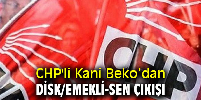 CHP'den DİSK/Emekli-Sen çıkışı