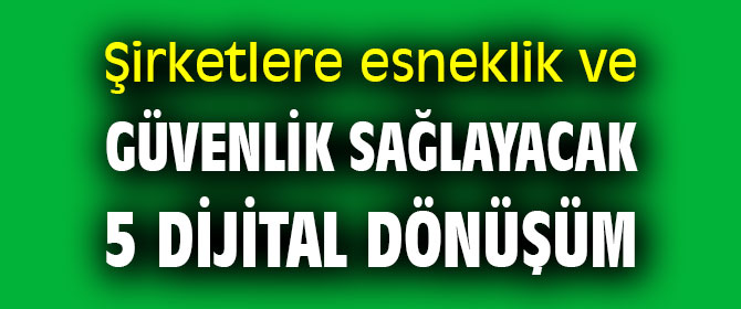 Şirketlere güvenlik için 5 dijital dönüşüm