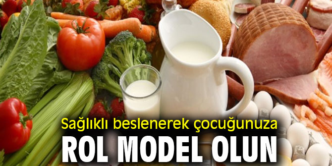 Sağlıklı beslenerek çocuğunuza rol model olun