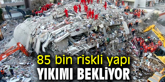 85 bin riskli yapı yıkımı bekliyor 