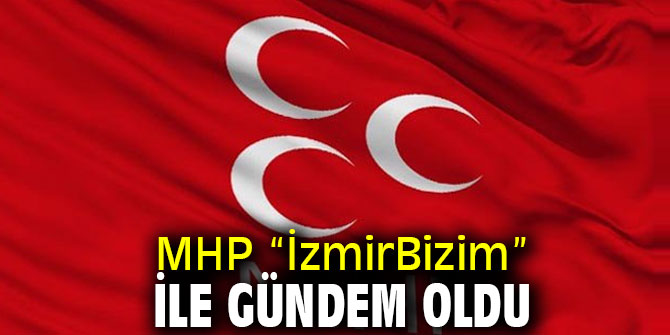 MHP “İzmirBizim” ile gündem oldu