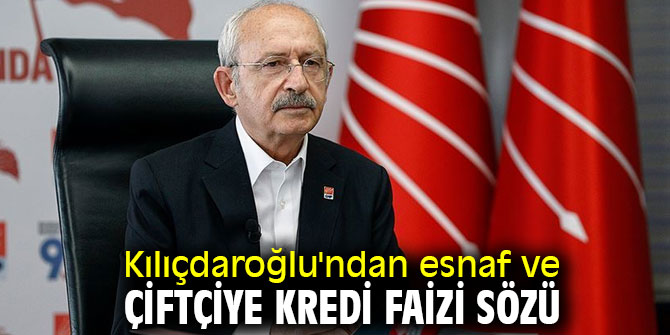 Kılıçdaroğlu'ndan esnaf ve çiftçiye kredi faizi sözü