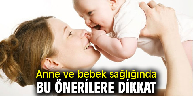 Anne ve bebek sağlığında bu önerilere dikkat