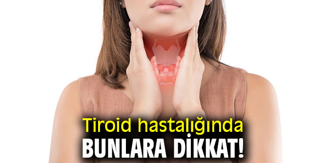 Tiroid hastalığında  bunlara dikkat!