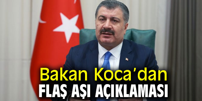 Bakan Koca'dan flaş aşı açıklaması