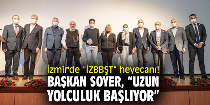 İzmir'de “İZBBŞT” heyecanı! Başkan Soyer, “Uzun yolculuk başlıyor”