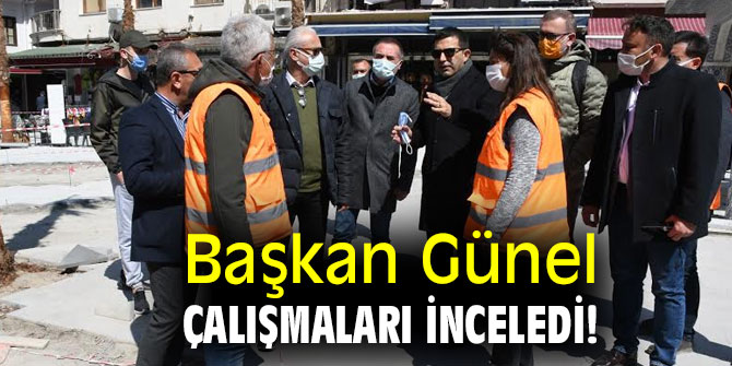 Başkan Günel çalışmaları inceledi!