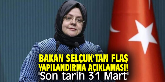 Bakan Selçuk'tan flaş yapılandırma açıklaması! 'son tarih 31 Mart'