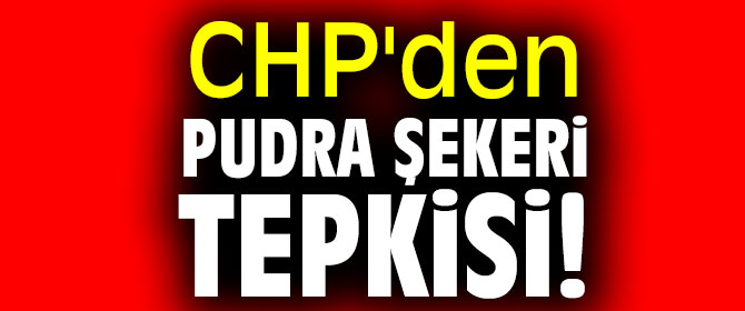 CHP'den pudra şekeri tepkisi!