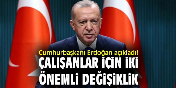 Cumhurbaşkanı Erdoğan açıkladı! Çalışanlar için iki önemli değişiklik