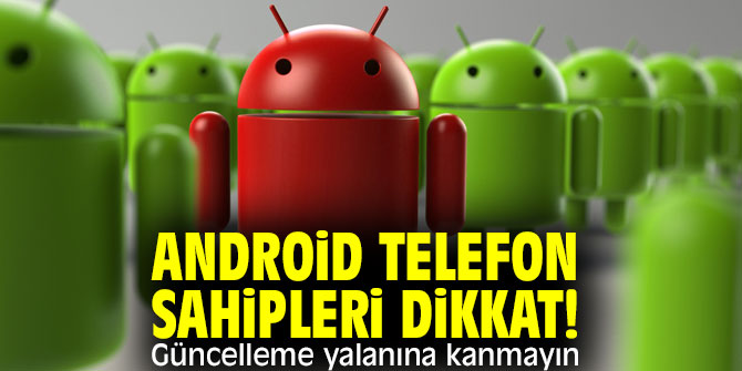 Android telefon sahipleri dikkat!