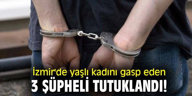 Yaşlı kadını gasp eden 3 şüpheli tutuklandı!