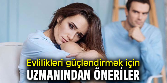 Evlilikleri güçlendirmek için uzmanından öneriler