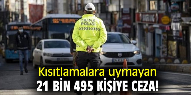21 bin 495 kişiye  ceza kesildi