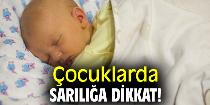 Çocuklarda sarılığa dikkat!