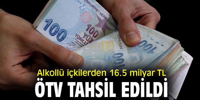 Alkollü içkilerden 16.5 milyar TL ÖTV tahsil edildi