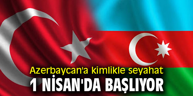 Azerbaycan'a kimlikle seyahat tarihi belli oldu