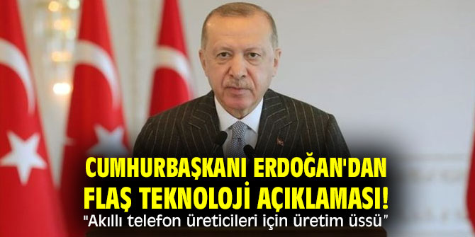Cumhurbaşkanı Erdoğan'dan flaş teknoloji açıklaması! "Akıllı telefon üreticileri için üretim üssü”