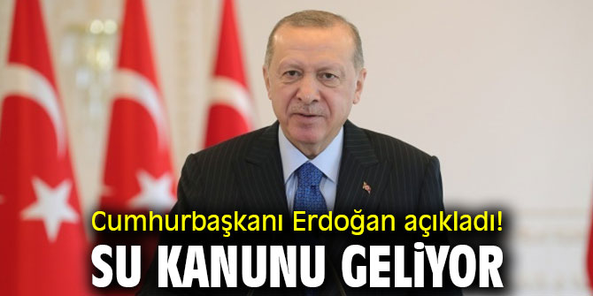 Cumhurbaşkanı Erdoğan açıkladı! Su kanunu geliyor