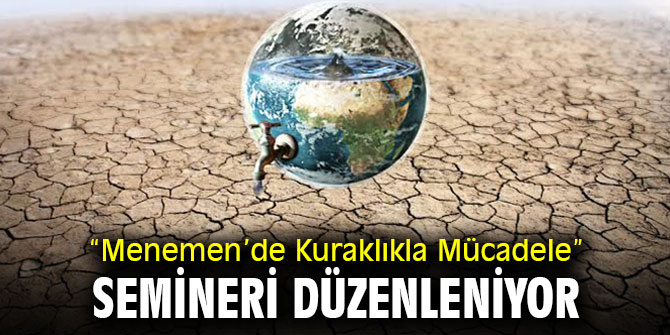 “Menemen’de Kuraklıkla Mücadele” semineri düzenleniyor