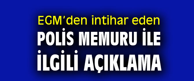 EGM’den intihar eden polis memuru ile ilgili açıklama