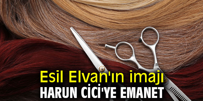 Esil Elvan'ın imajı Harun Cici'ye emanet