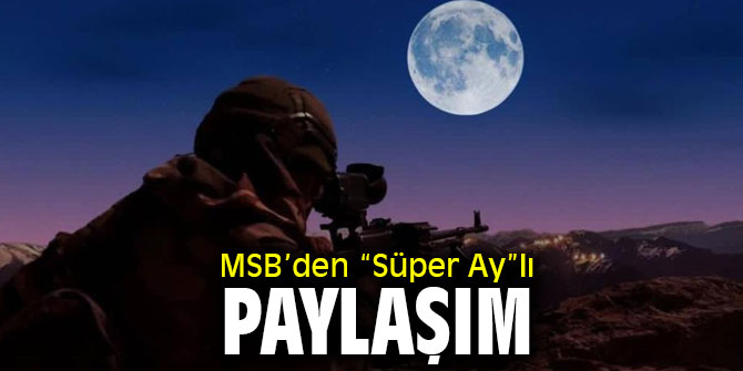 MSB’den “Süper Ay”lı paylaşım