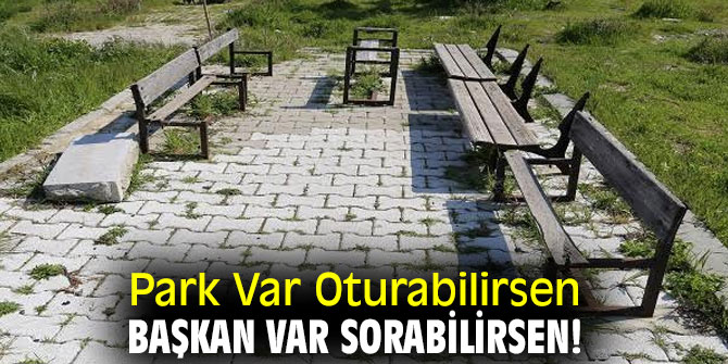 Park Var Oturabilirsen! Başkan Var Sorabilirsen!
