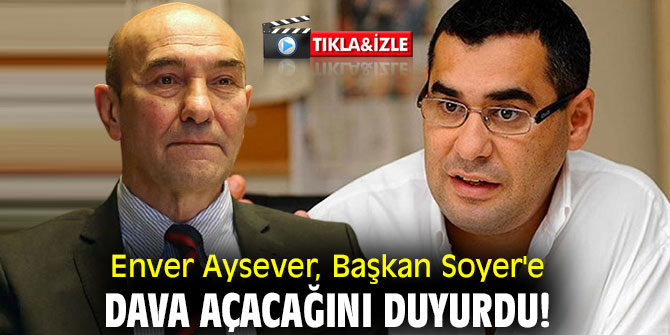 Enver Aysever, Başkan Soyer'e dava açacağını açıkladı!