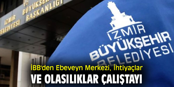 İBB'den Ebeveyn Merkezi, İhtiyaçlar ve Olasılıklar Çalıştayı