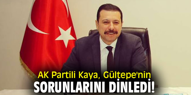 AK Partili Kaya, Gültepe'nin sorunlarını dinledi!
