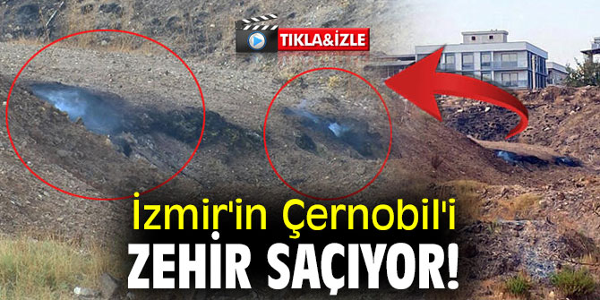 İzmir'in Çernobil'i zehir saçıyor!