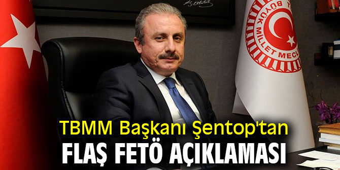 TBMM Başkanı Şentop'tan flaş FETÖ açıklaması